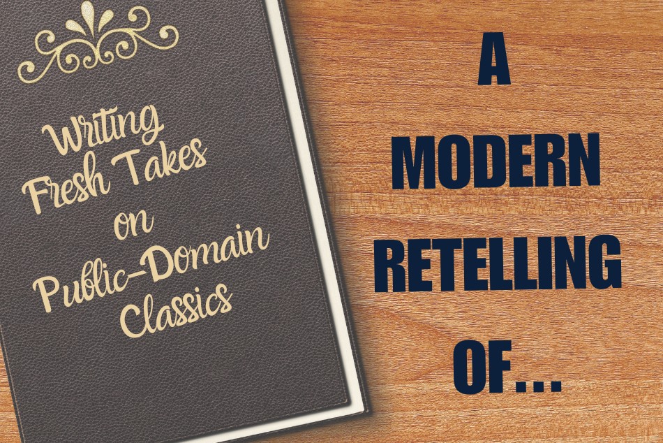 A Modern Retelling of… Writing fresh takes on public-domain classics