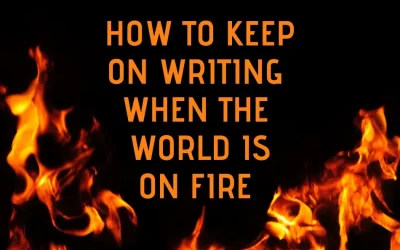 How to Keep on Writing When the World is on Fire